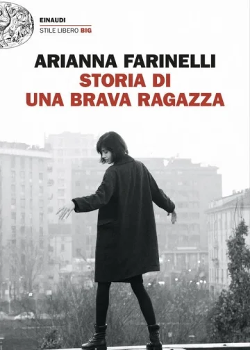 Storia di una brava ragazzaAutrice: Arianna Farinelli Editore: Giulio Einaudi Editore, collana Stile Libero Big Data di pubblicazione: gennaio 2025